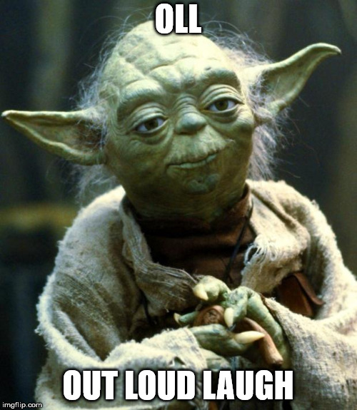 Star Wars Yoda Meme | OLL OUT LOUD LAUGH | image tagged in memes,star wars yoda | made w/ Imgflip meme maker