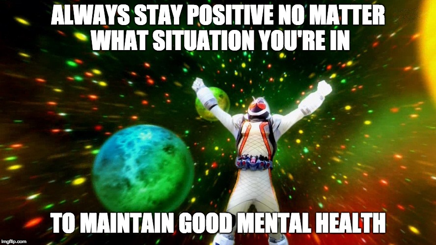 Kamenrider Fourze (Mental Health) | ALWAYS STAY POSITIVE NO MATTER WHAT SITUATION YOU'RE IN; TO MAINTAIN GOOD MENTAL HEALTH | image tagged in kamen rider | made w/ Imgflip meme maker