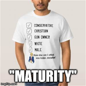 Feeble attempt to "trigger" "Libtards" | "MATURITY" | image tagged in proud conservative values man,offend,conservatives,trump,name-calling | made w/ Imgflip meme maker