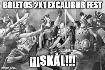 vikings fest | BOLETOS 2X1
EXCALIBUR FEST; ¡¡¡SKÅL!!! | image tagged in skal,viking | made w/ Imgflip meme maker
