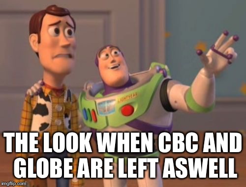X, X Everywhere Meme | THE LOOK WHEN CBC AND GLOBE ARE LEFT ASWELL | image tagged in memes,x x everywhere | made w/ Imgflip meme maker