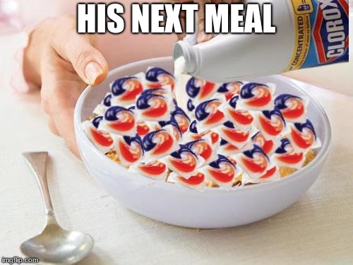 Tide Pods | HIS NEXT MEAL | image tagged in tide pods | made w/ Imgflip meme maker