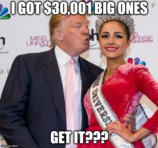 creepy Trump letch | I GOT $30,001 BIG ONES GET IT??? | image tagged in creepy trump letch | made w/ Imgflip meme maker