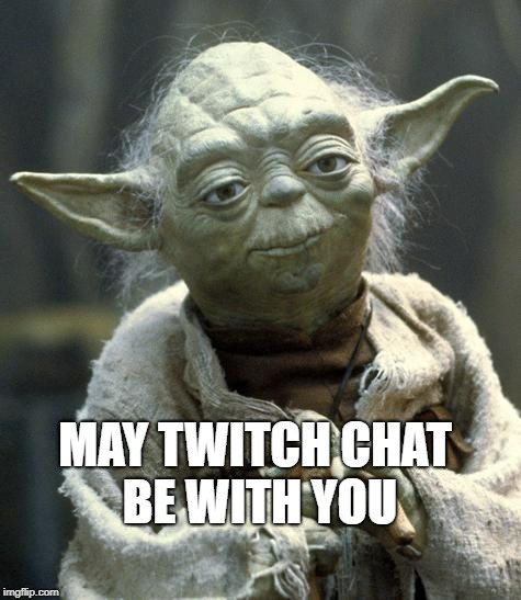 yoda | MAY TWITCH CHAT BE WITH YOU | image tagged in yoda | made w/ Imgflip meme maker
