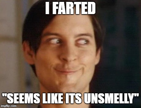 Spiderman Peter Parker | I FARTED; "SEEMS LIKE ITS UNSMELLY" | image tagged in memes,spiderman peter parker | made w/ Imgflip meme maker