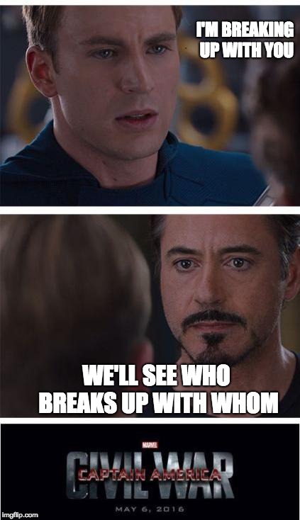 Marvel Civil War 1 Meme | I'M BREAKING UP WITH YOU; WE'LL SEE WHO BREAKS UP WITH WHOM | image tagged in memes,marvel civil war 1 | made w/ Imgflip meme maker