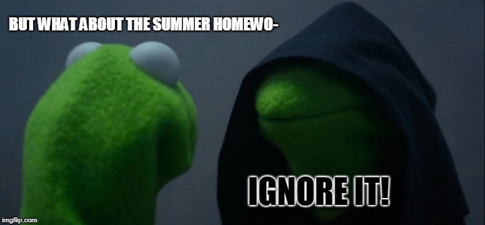 Evil Kermit Meme | BUT WHAT ABOUT THE SUMMER HOMEWO- IGNORE IT! | image tagged in memes,evil kermit | made w/ Imgflip meme maker