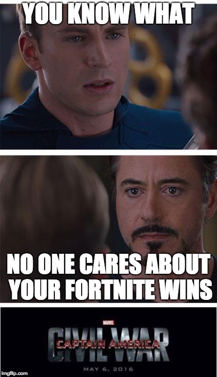 Marvel Civil War 1 Meme | YOU KNOW WHAT; NO ONE CARES ABOUT YOUR FORTNITE WINS | image tagged in memes,marvel civil war 1 | made w/ Imgflip meme maker