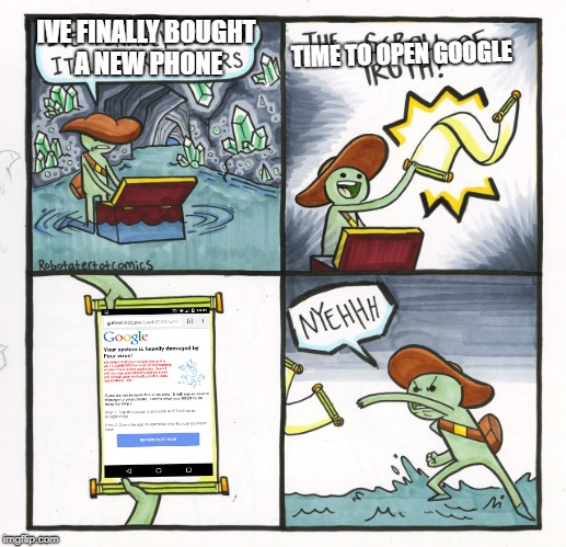 The Scroll Of Truth Meme | IVE FINALLY BOUGHT A NEW PHONE; TIME TO OPEN GOOGLE | image tagged in memes,the scroll of truth | made w/ Imgflip meme maker