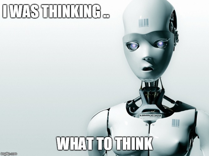 I WAS THINKING .. WHAT TO THINK | image tagged in ask | made w/ Imgflip meme maker
