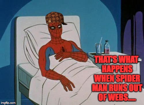 Spiderman Hospital Meme | THAT'S WHAT HAPPENS WHEN SPIDER MAN RUNS OUT OF WEBS..... | image tagged in memes,spiderman hospital,spiderman,scumbag | made w/ Imgflip meme maker