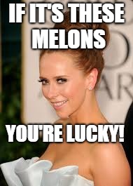 IF IT'S THESE MELONS YOU'RE LUCKY! | made w/ Imgflip meme maker