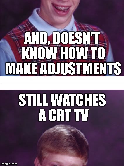 Are You Old Enough To Remember | AND, DOESN'T KNOW HOW TO MAKE ADJUSTMENTS; STILL WATCHES A CRT TV | image tagged in bad luck brian split,bad luck brian,blb,old school,tv,idiot | made w/ Imgflip meme maker