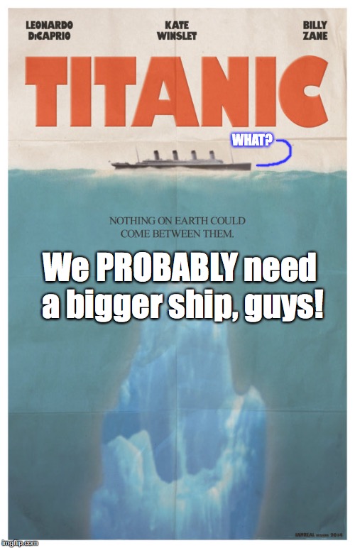 Titanic but it is Jaws | WHAT? We PROBABLY need a bigger ship, guys! | image tagged in titanic,jaws,iceberg,going to need a bigger boat | made w/ Imgflip meme maker