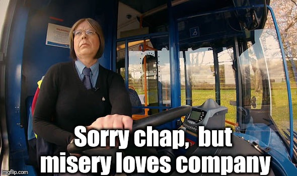 Sorry chap,  but misery loves company | made w/ Imgflip meme maker