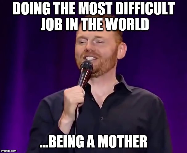 DOING THE MOST DIFFICULT JOB IN THE WORLD ...BEING A MOTHER | made w/ Imgflip meme maker