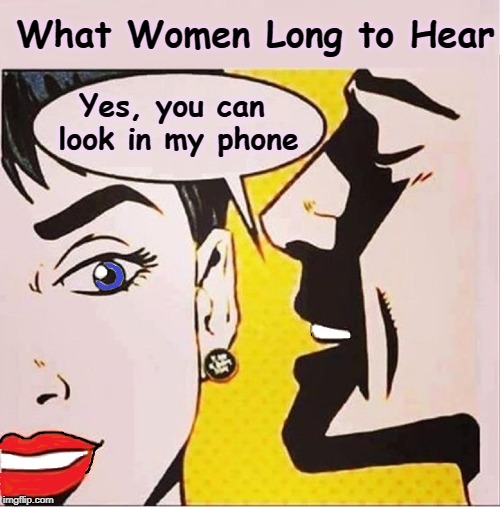 Those Special Words | What Women Long to Hear Yes, you can look in my phone | image tagged in vince vance,pop art,comic book,comics/cartoons,man talking into woman's ear,cell phones | made w/ Imgflip meme maker