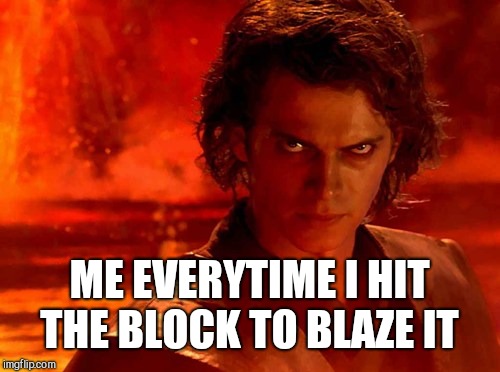 You Underestimate My Power Meme | ME EVERYTIME I HIT THE BLOCK TO BLAZE IT | image tagged in memes,you underestimate my power | made w/ Imgflip meme maker