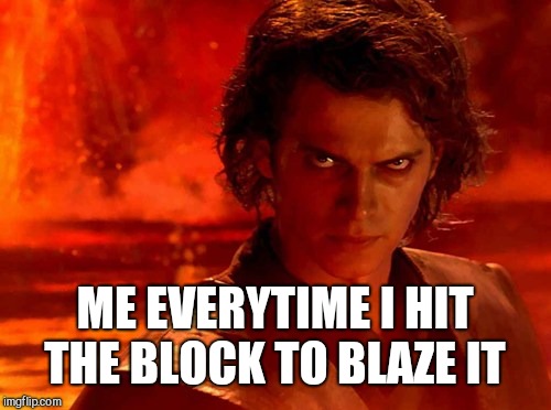 You Underestimate My Power | ME EVERYTIME I HIT THE BLOCK TO BLAZE IT | image tagged in memes,you underestimate my power | made w/ Imgflip meme maker