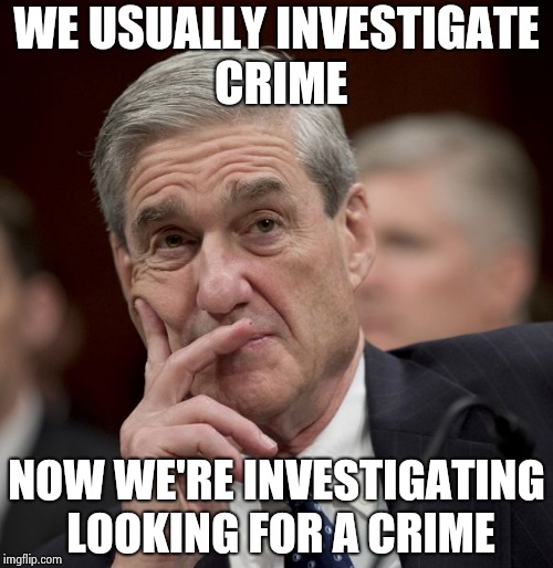 Special Council Robert Mueller | WE USUALLY INVESTIGATE CRIME NOW WE'RE INVESTIGATING LOOKING FOR A CRIME | image tagged in special council robert mueller | made w/ Imgflip meme maker