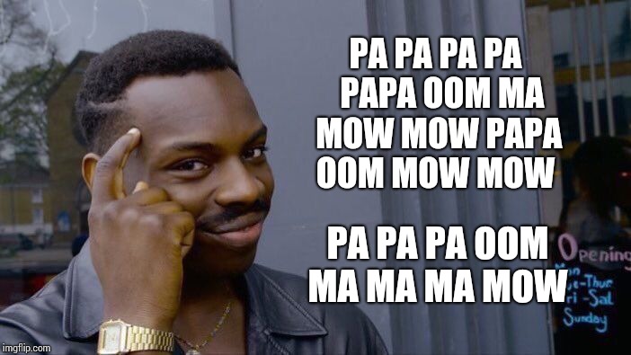 Roll Safe Think About It Meme | PA PA PA PA 
PAPA OOM MA MOW MOW
PAPA OOM MOW MOW; PA PA PA OOM MA MA MA MOW | image tagged in memes,roll safe think about it | made w/ Imgflip meme maker