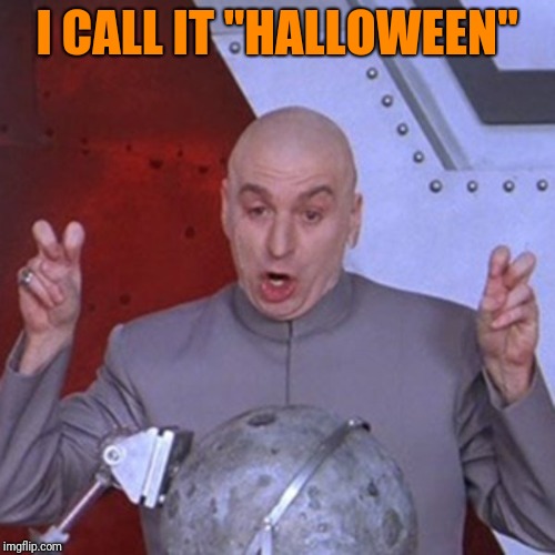 Quotes | I CALL IT "HALLOWEEN" | image tagged in halloween,famous quote weekend,dr evil laser | made w/ Imgflip meme maker