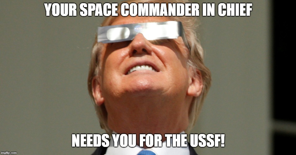 YOUR SPACE COMMANDER IN CHIEF; NEEDS YOU FOR THE USSF! | image tagged in trump space man eclipse | made w/ Imgflip meme maker