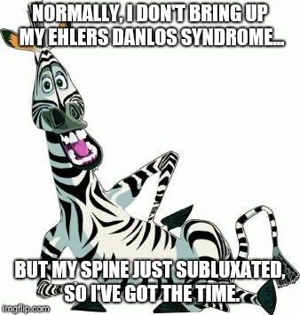 How long? As long as it takes for me to fix it myself. | NORMALLY, I DON'T BRING UP MY EHLERS DANLOS SYNDROME... BUT MY SPINE JUST SUBLUXATED, SO I'VE GOT THE TIME. | image tagged in zebra,hidden,disability,flexible,disabled,freaky | made w/ Imgflip meme maker