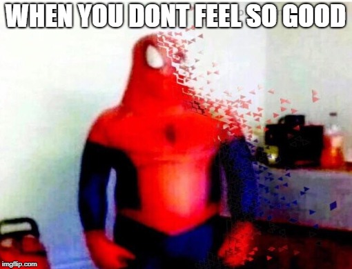 Oh that Thanos.. | WHEN YOU DONT FEEL SO GOOD | image tagged in dont feel so good,thanos,avenger,infinity was,avengers infinity war,spiderman | made w/ Imgflip meme maker