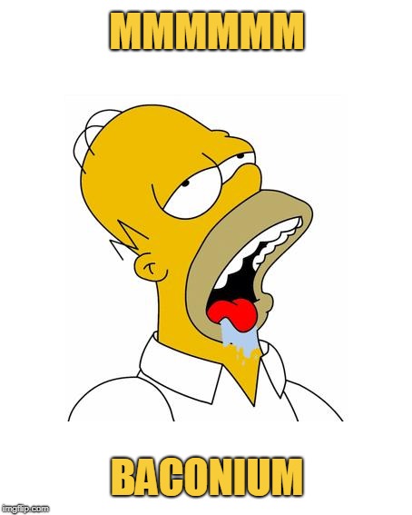 Homer Simpson Drooling | MMMMMM BACONIUM | image tagged in homer simpson drooling | made w/ Imgflip meme maker