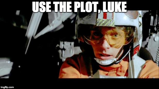 Luke Use The Force | USE THE PLOT, LUKE | image tagged in luke use the force | made w/ Imgflip meme maker