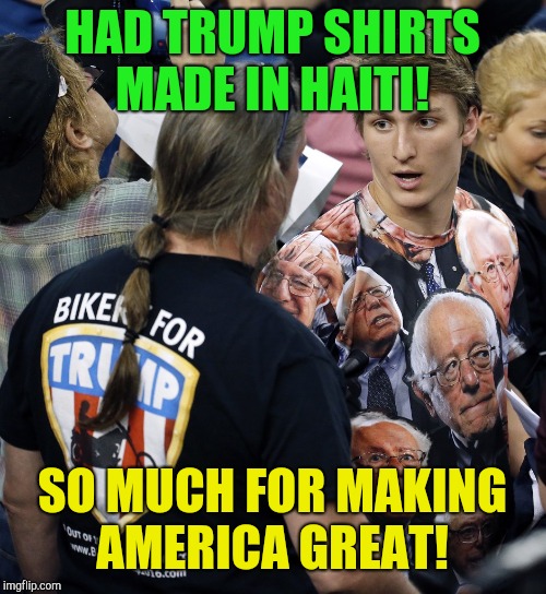 Bikers for Haiti?  | HAD TRUMP SHIRTS MADE IN HAITI! SO MUCH FOR MAKING AMERICA GREAT! | image tagged in bikers for trump,donald trump,haiti | made w/ Imgflip meme maker