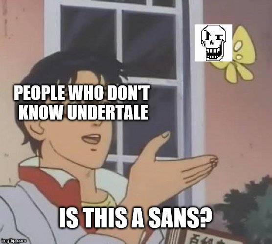 Is This A Pigeon | PEOPLE WHO DON'T KNOW UNDERTALE; IS THIS A SANS? | image tagged in memes,is this a pigeon | made w/ Imgflip meme maker