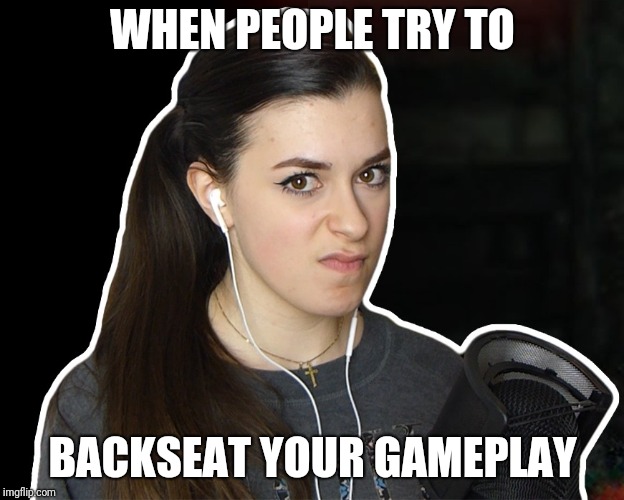 Mad Nuka | WHEN PEOPLE TRY TO; BACKSEAT YOUR GAMEPLAY | image tagged in mad nuka | made w/ Imgflip meme maker