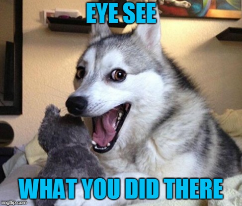 EYE SEE WHAT YOU DID THERE | made w/ Imgflip meme maker