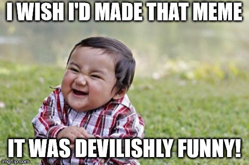 Evil Toddler Meme | I WISH I'D MADE THAT MEME IT WAS DEVILISHLY FUNNY! | image tagged in memes,evil toddler | made w/ Imgflip meme maker