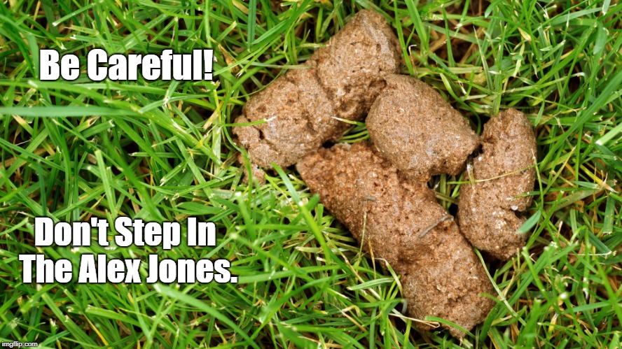 Be Careful! Don't Step In The Alex Jones. | made w/ Imgflip meme maker