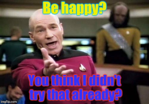 When a depressed person is told to "just be happy." | Be happy? You think I didn't try that already? | image tagged in memes,picard wtf,depression,happy,be happy,depression sadness hurt pain anxiety | made w/ Imgflip meme maker