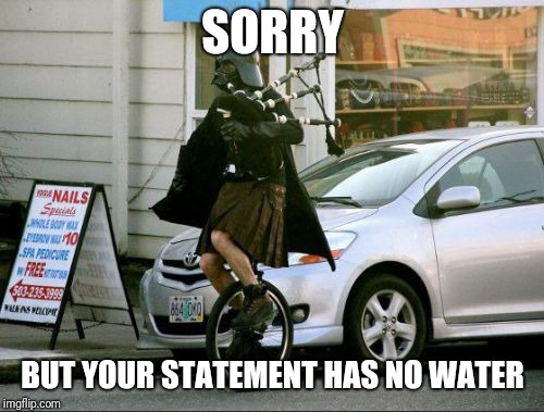 Invalid Argument Vader Meme | SORRY BUT YOUR STATEMENT HAS NO WATER | image tagged in memes,invalid argument vader | made w/ Imgflip meme maker