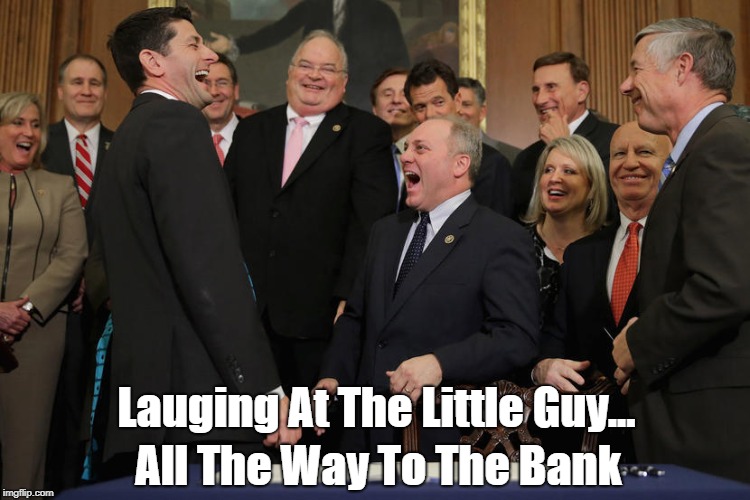 Laughing All The Way To The Bank | Lauging At The Little Guy... All The Way To The Bank | image tagged in republicans,capitalists,trump | made w/ Imgflip meme maker