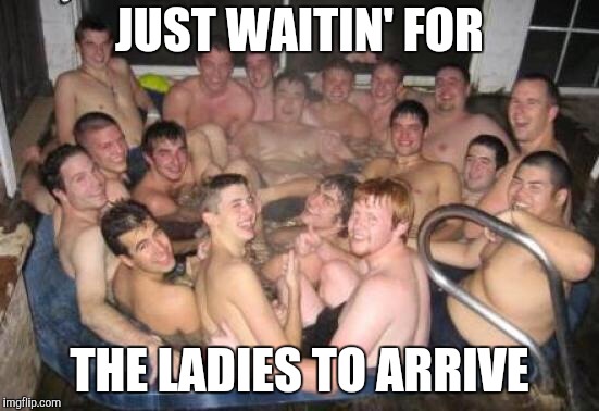 JUST WAITIN' FOR THE LADIES TO ARRIVE | made w/ Imgflip meme maker