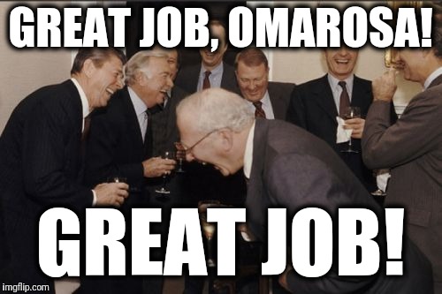 Laughing Men In Suits Meme | GREAT JOB, OMAROSA! GREAT JOB! | image tagged in memes,laughing men in suits,omarosa | made w/ Imgflip meme maker