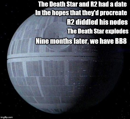 Star Wars Limerick #5 | The Death Star and R2 had a date; In the hopes that they'd procreate; R2 diddled his nodes; The Death Star explodes; Nine months later, we have BB8 | image tagged in death star,star wars,limerick | made w/ Imgflip meme maker