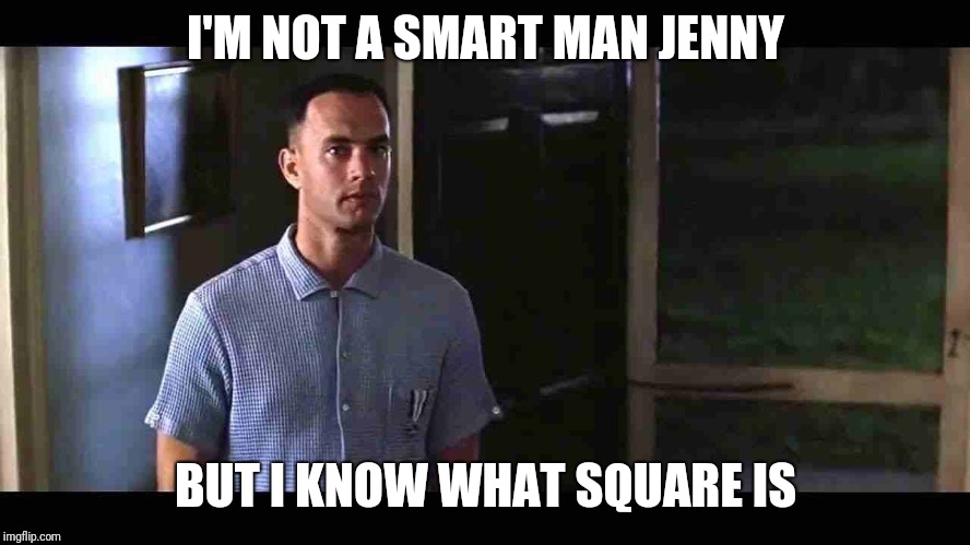 I'm not a smart man | I'M NOT A SMART MAN JENNY; BUT I KNOW WHAT SQUARE IS | image tagged in i'm not a smart man | made w/ Imgflip meme maker