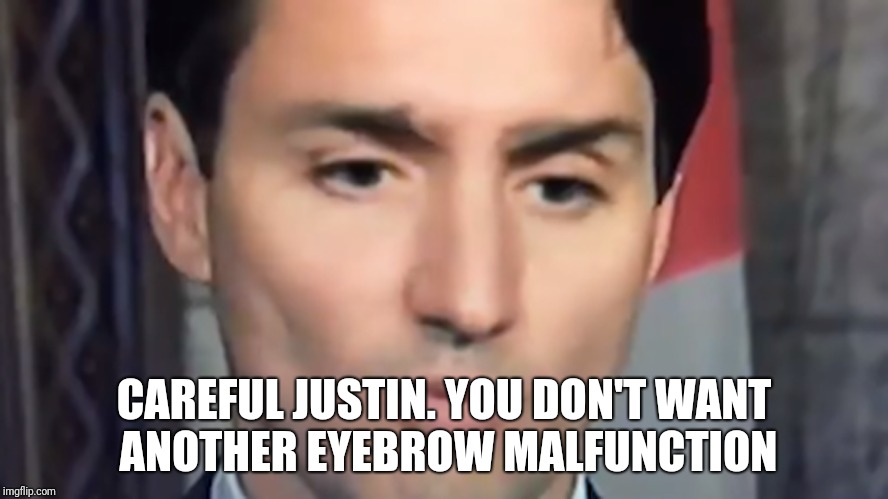 CAREFUL JUSTIN. YOU DON'T WANT ANOTHER EYEBROW MALFUNCTION | made w/ Imgflip meme maker