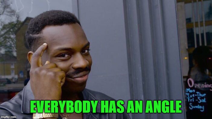 Roll Safe Think About It Meme | EVERYBODY HAS AN ANGLE | image tagged in memes,roll safe think about it | made w/ Imgflip meme maker