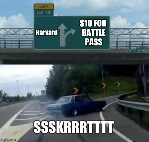 Left Exit 12 Off Ramp Meme | Harvard; $10 FOR BATTLE PASS; SSSKRRRTTTT | image tagged in memes,left exit 12 off ramp | made w/ Imgflip meme maker
