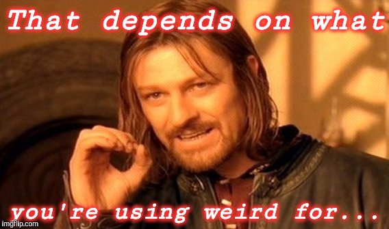 That depends on what you're using weird for... | image tagged in memes,one does not simply | made w/ Imgflip meme maker
