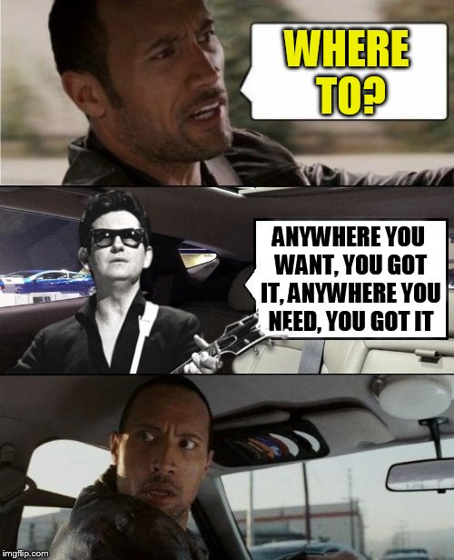 WHERE TO? ANYWHERE YOU WANT, YOU GOT IT,
ANYWHERE YOU NEED, YOU GOT IT | made w/ Imgflip meme maker