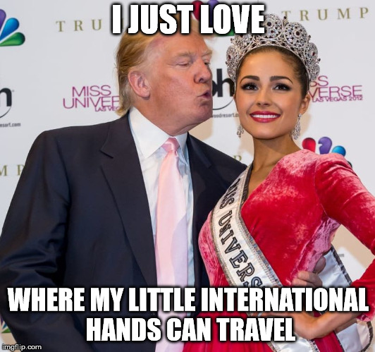 creepy Trump letch | I JUST LOVE WHERE MY LITTLE INTERNATIONAL HANDS CAN TRAVEL | image tagged in creepy trump letch | made w/ Imgflip meme maker